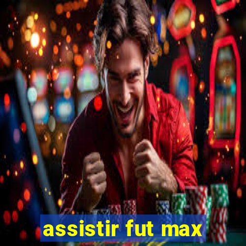 assistir fut max